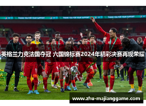 英格兰力克法国夺冠 六国锦标赛2024年精彩决赛再现荣耀 英格兰力克法国夺冠 六国锦标赛2024年精彩决赛再现荣耀