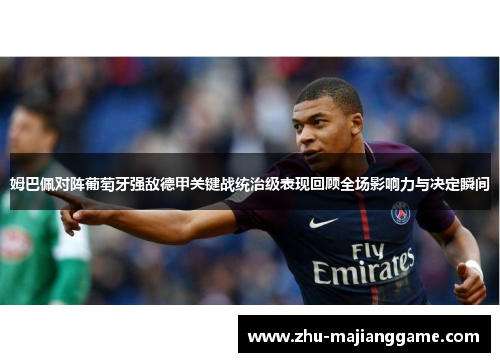 姆巴佩对阵葡萄牙强敌德甲关键战统治级表现回顾全场影响力与决定瞬间 姆巴佩对阵葡萄牙强敌德甲关键战统治级表现回顾全场影响力与决定瞬间