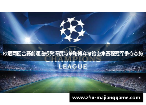 欧冠两回合赛前速递板凳深度与策略博弈考验密集赛程冠军争夺态势 欧冠两回合赛前速递板凳深度与策略博弈考验密集赛程冠军争夺态势