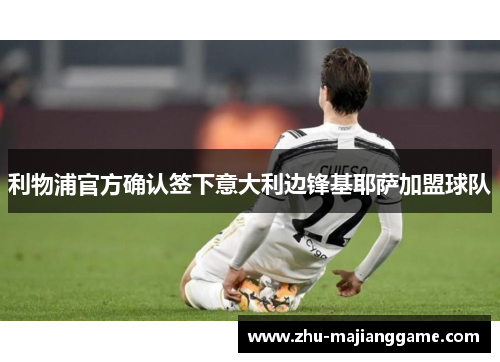 利物浦官方确认签下意大利边锋基耶萨加盟球队